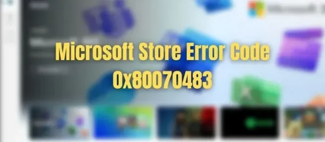 Beheben Sie den Microsoft Store-Fehlercode 0x80070483 in Windows 11/10