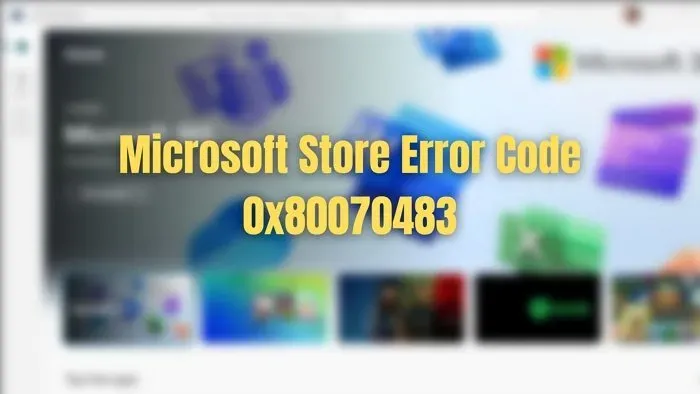 Beheben Sie den Microsoft Store-Fehlercode 0x80070483 in Windows 11/10