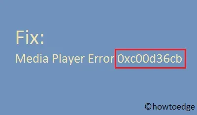 Cómo reparar el error del reproductor multimedia 0xc00d36cb en Windows 11/10