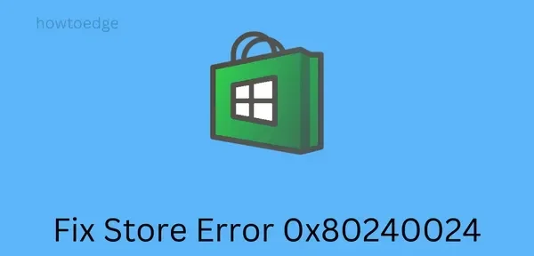 Cómo reparar el error de Microsoft Store 0x80240024 en Windows 11/10