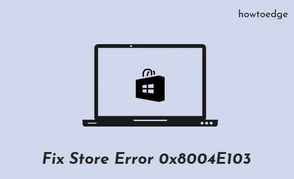 Comment résoudre l’erreur Microsoft Store 0x8004E103