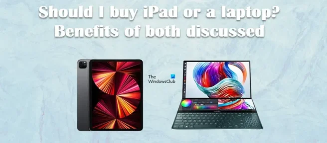 Que dois-je acheter un iPad ou un ordinateur portable? Les avantages des deux sont discutés