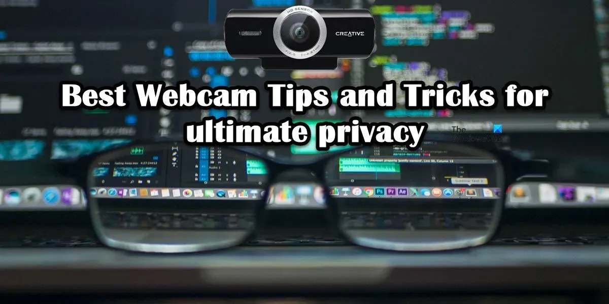 Les meilleurs trucs et astuces sur la webcam pour une confidentialité et une sécurité maximales