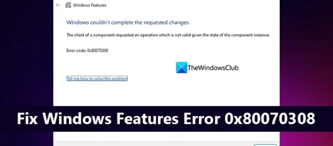 Correction de l’erreur de fonctionnalités Windows 0x80070308