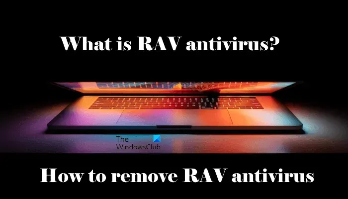 Qu’est-ce qu’un antivirus RAV ? Comment le supprimer de Windows 11/10 ?