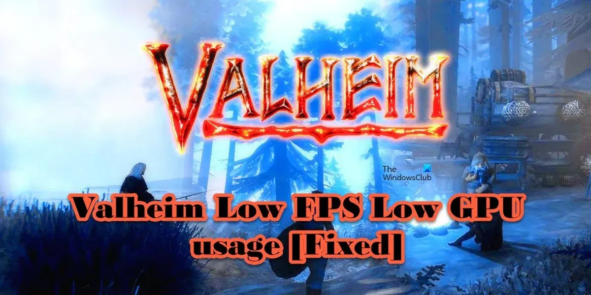 Valheim 낮은 FPS 및 낮은 GPU 사용량 [수정됨]