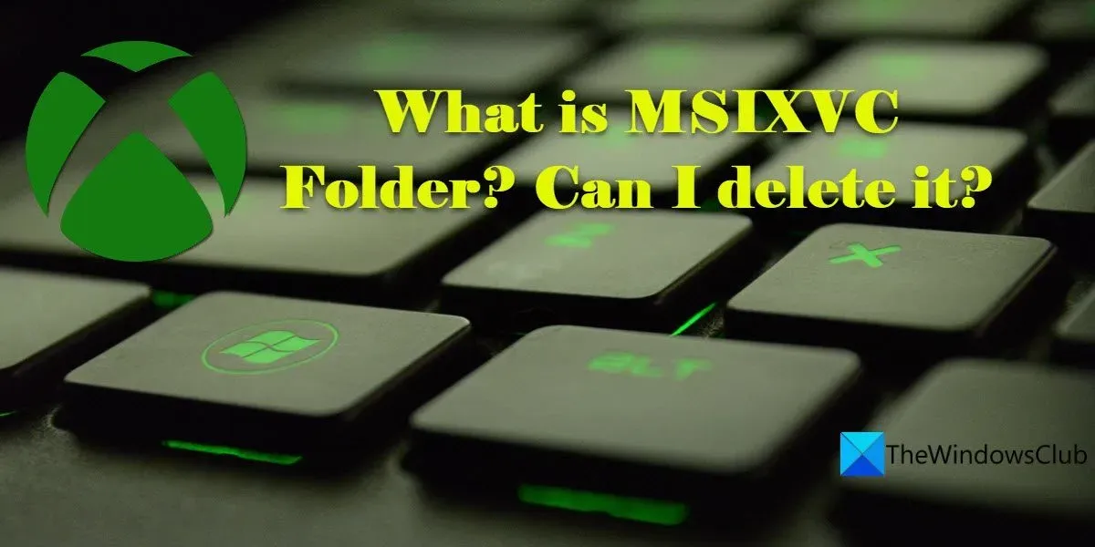 MSIXVC 폴더란 무엇입니까? MSIXVC 폴더를 삭제하는 방법?