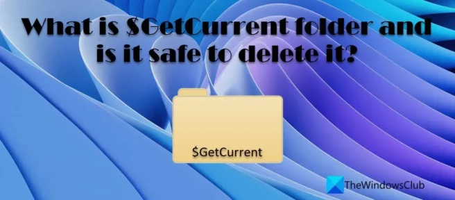 $GetCurrent 폴더는 무엇이며 삭제해도 안전합니까?