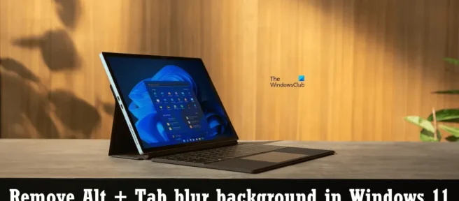 Hoe Alt+Tab Achtergrondvervaging te verwijderen in Windows 11