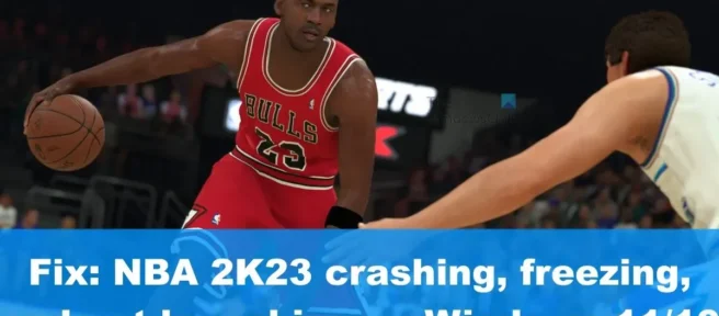 NBA 2K23 ulega awarii, zawiesza się lub nie uruchamia się w systemie Windows 11/10