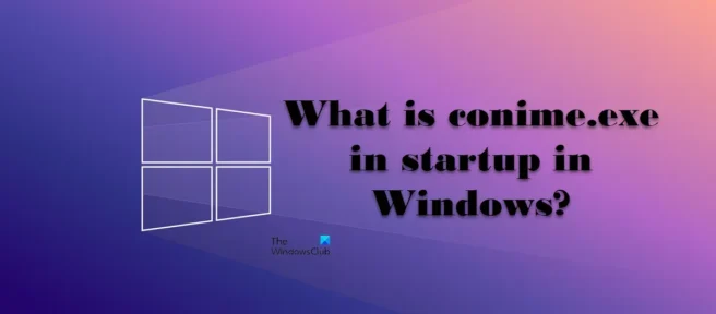 Windows 11/10 で実行する場合の conime.exe とは何ですか?