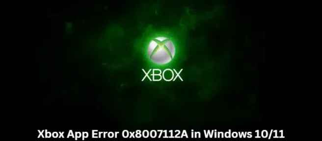 Windows 11/10 の Xbox アプリでエラー 0x8007112A を修正