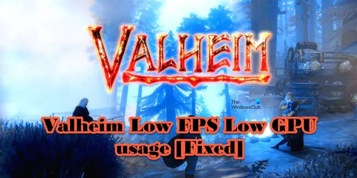 Valheim 低 FPS 和低 GPU 使用率 [已修復]