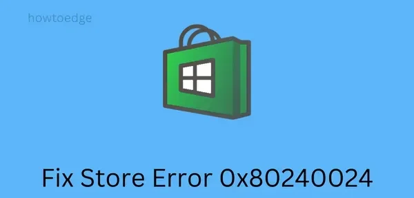如何在 Windows 11/10 上修復 Microsoft Store 錯誤 0x80240024