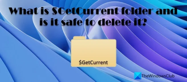 $GetCurrent 文件夾是什麼，刪除它是否安全？