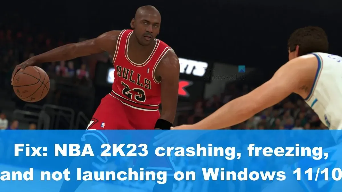 NBA 2K23 在 Windows 11/10 上崩潰、凍結或無法啟動